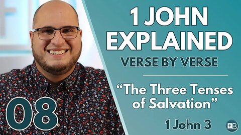 1 John Explained 08 | "The Three Tenses of Salvation" | Verse by Verse