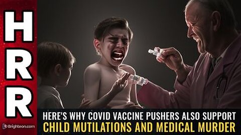 Here's why Covid Vaxx Pushers Also Support CHILD MUTILATIONS & Medical Murder
