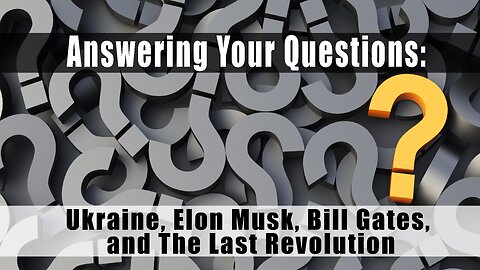 Answering Your Questions: Ukraine, Elon Musk, Bill Gates, and The Last Revolution