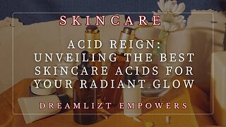 Acid Reign: Unveiling the Best Skincare Acids for Your Radiant Glow