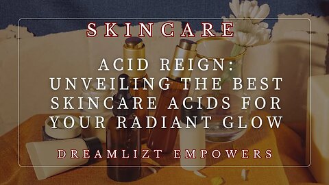 Acid Reign: Unveiling the Best Skincare Acids for Your Radiant Glow