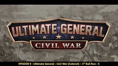 EPISODE 9 - Ultimate General - Civil War (Colonel) - 1st Bull Run - 4