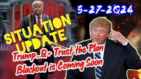 Situation Update 5/27/24 ~ Trump...Return of Q. The Plan to Save the World