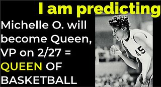 I am predicting: Michelle O. will become Queen, vice president Feb 27 = QUEEN OF BASKETBALL PROPHECY