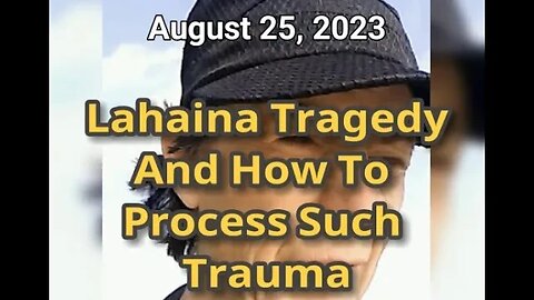 Morning Musings # 662 - (Aug 25/23) Lahaina Maui Tragedy - And How To Process Such Traumas ❤️‍🩹