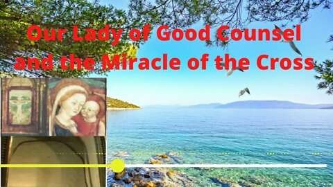 Our Lady of Good Counsel and the Miracle of the Cross