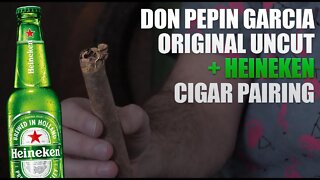 Don Pepin Garcia Original UNCUT + Heineken Cigar Pairing