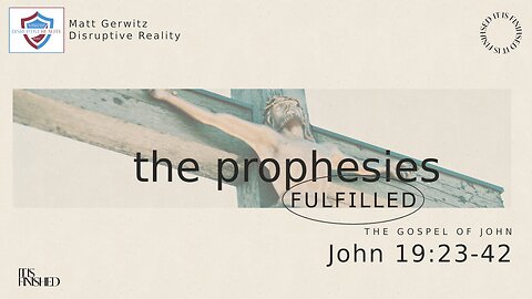 The Prophesies Fulfilled – Jn. 19:23-42