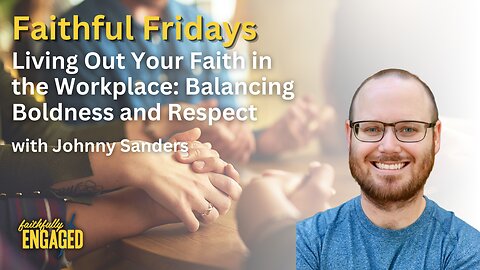 Living Out Your Faith in the Workplace: Balancing Boldness and Respect