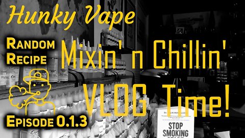 Hunky Vape Mixin' n Chillin VLOG with Vaping Science and Random Recipe Mixing