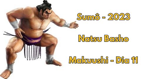 Sumô - Natsu Basho - Makuushi - Maio 2023 - Dia 11