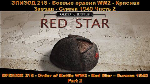 EPISODE 218 - Order of Battle WW2 - Red Star - Summa 1940 - Part 2