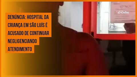 Denúncia: Hospital da Criança em São Luís é acusado de continuar negligenciando atendimento