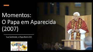 CATOLICUT - Momentos: O Papa em Aparecida (2007)