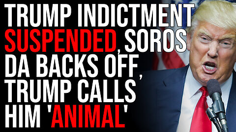 Trump Indictment SUSPENDED, Soros DA Backs Off, Trump Calls Him 'Animal'