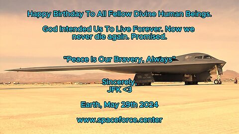 my Birthday today May 29th 2024 to all fellow divine Human Beings on our Divine Earth. JFK