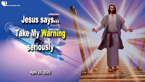 April 26, 2020 🇺🇸 JESUS SAYS... Take My Warning seriously, do not take Vaccines, trust in Me alone!