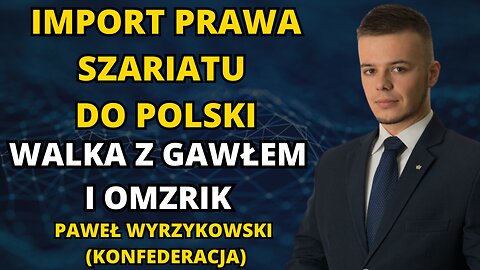 IMPORT PRAWA SZARIATU DO POLSKI. WALKA Z GAWŁEM I OMZRIK. GOŚĆ PAWEŁ WYRZYKOWSKI (KONFEDERACJA)