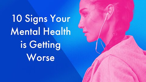 10 Signs Your Mental Health is Getting Worse