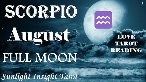 Scorpio *Someone New You Can Trust Love, Passion & Pleasure Expand Your Soul* August Full Moon