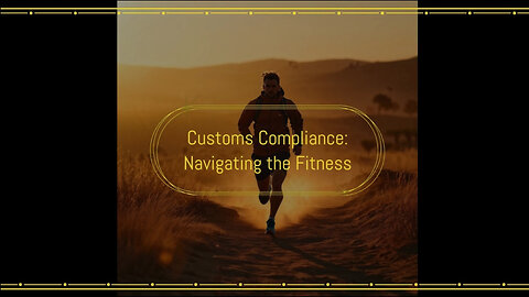 Customs Compliance: Navigating the Fitnes