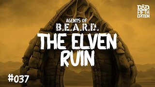 The Elven Ruin - Agents of B.E.A.R.D. 037 - Dungeons & Dragons Live Play