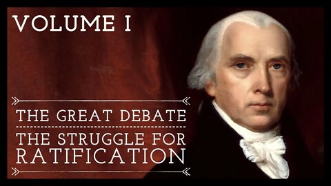The Great Debate & The Struggle For Ratification Vol. I