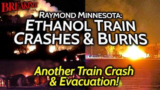BREAKING: Another Big Train Crash & Gov't Forced Evacuations, Ethanol Explosion Raymond Minnesota