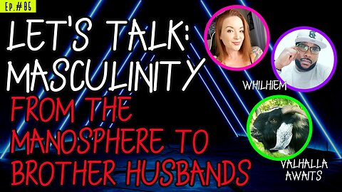 Ep. 05 WaifuCast Wednesday: Let's Talk About Masculinity in 2023.. Manosphere to Brother Husbands
