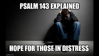 Psalm 143 Explained (Short Message) There is Hope for those in Distress!