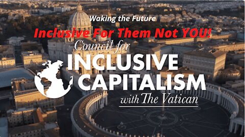 The Rothschilds, The Vatican And Friends! Inclusive Capitalism... Evening Report 11-17-2021