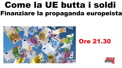 Come la UE butta i soldi - Finanziare la propaganda europeista