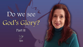 Do we see the Glory of God? Part II