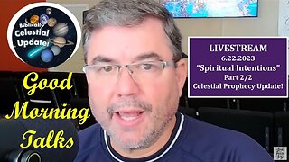 Good Morning Talk on June 22, 2023 - "Spiritual Intentions" Part 2/2 - Celestial Prophecy Update!