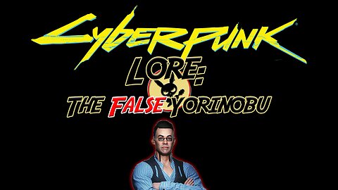 [< VIDEO >] Cyberpunk Lore: The False Yorinobu