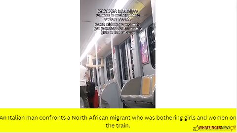 An Italian man confronts a North African migrant who was bothering girls and women on the train.