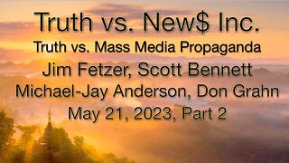 Truth vs. NEW$ Part 2 (21 May 2023) with Don Grahn, Scott Bennett, and Michael-Jay Anderson