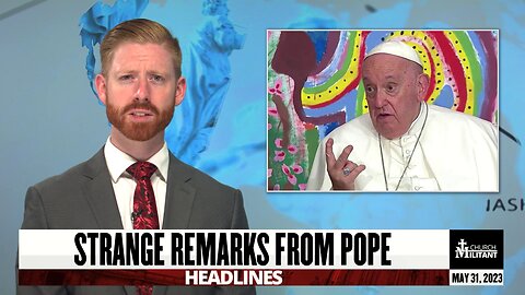 Strange Remarks From the Pope — Headlines — May 31, 2023