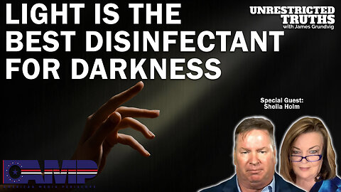 Light Is the Best Disinfectant for Darkness with Sheila Holm | Unrestricted Truths Ep. 254