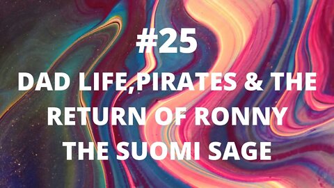 #25 Dad Life, Pirates & The Return of Ronny The Suomi Sage