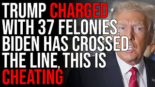 Trump Charged With 37 FELONIES, Biden Has Crossed The Line, THIS IS CHEATING