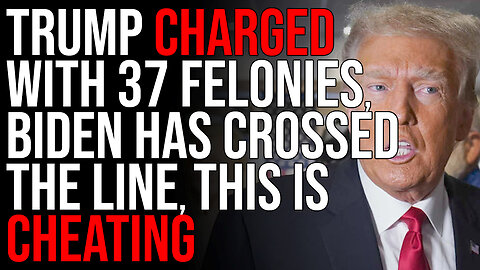 Trump Charged With 37 FELONIES, Biden Has Crossed The Line, THIS IS CHEATING