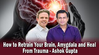How to Retrain Your Brain, Amygdala and Heal From Trauma - Ashok Gupta | Podcast #378