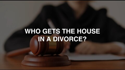 Who Gets the House in a Divorce