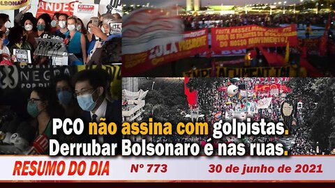 PCO não assina com golpistas. Derrubar Bolsonaro é nas ruas - Resumo do Dia nº 773 - 30/6/21