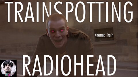 kHARMa TRAIN - Trainspotting | Radiohead