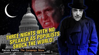 THREE Nights With No Speaker As Populists Shock the World!