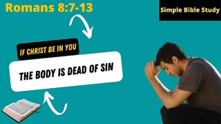 Romans 8:7-13 If Christ be in you, the body is dead because of sin