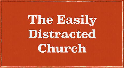 The Easily Distracted Church