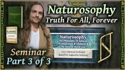 Naturosophy - The Philosophy Of Natures - Seminar Part 3 of 3 - Cory Edmund Endrulat